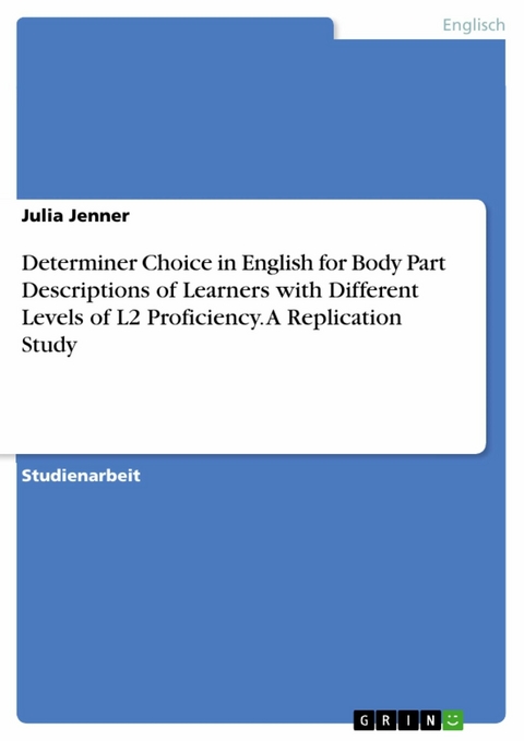 Determiner Choice in English for Body Part Descriptions of Learners with Different Levels of L2 Proficiency. A Replication Study - Julia Jenner