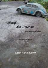 Schmeiß den Motor an, wir müssen fliehen - Lotar Martin Kamm