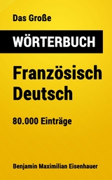 Das Große Wörterbuch  Französisch - Deutsch - Benjamin Maximilian Eisenhauer