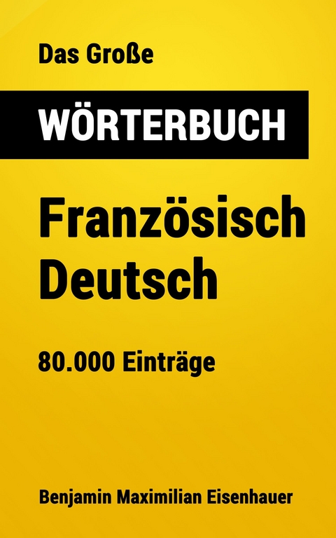 Das Große Wörterbuch  Französisch - Deutsch - Benjamin Maximilian Eisenhauer