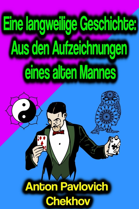 Eine langweilige Geschichte: Aus den Aufzeichnungen eines alten Mannes - Anton Pavlovich Chekhov