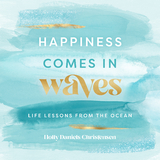 Happiness Comes in Waves - Holly Daniels Christensen
