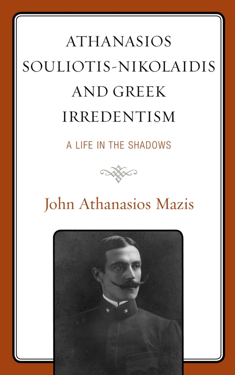 Athanasios Souliotis-Nikolaidis and Greek Irredentism -  John Athanasios Mazis