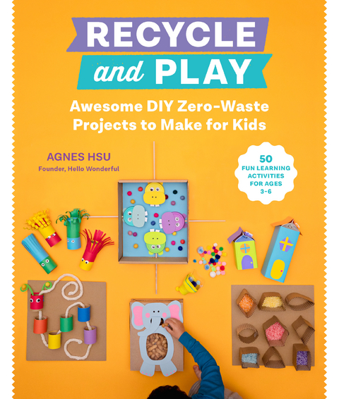 Recycle and Play : Awesome DIY Zero-Waste Projects to Make for Kids - 50 Fun Learning Activities for Ages 3-6 -  AGNES HSU