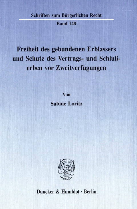 Freiheit des gebundenen Erblassers und Schutz des Vertrags- und Schlußerben vor Zweitverfügungen. -  Sabine Loritz