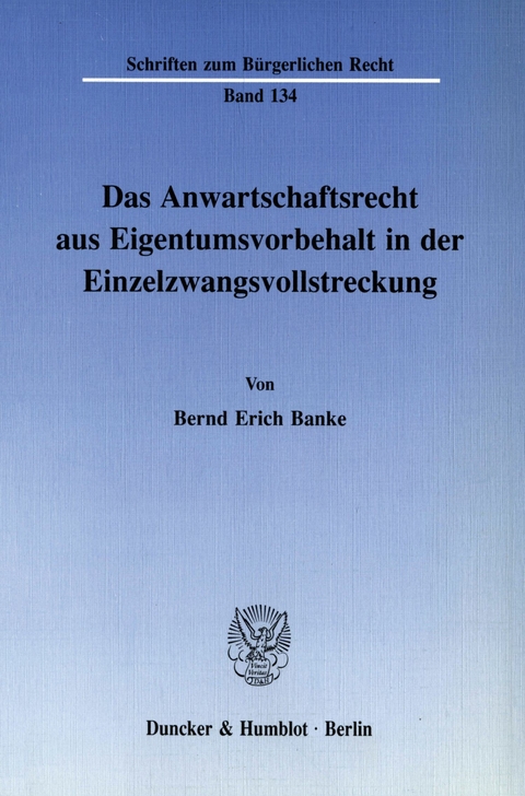 Das Anwartschaftsrecht aus Eigentumsvorbehalt in der Einzelzwangsvollstreckung. -  Bernd Erich Banke