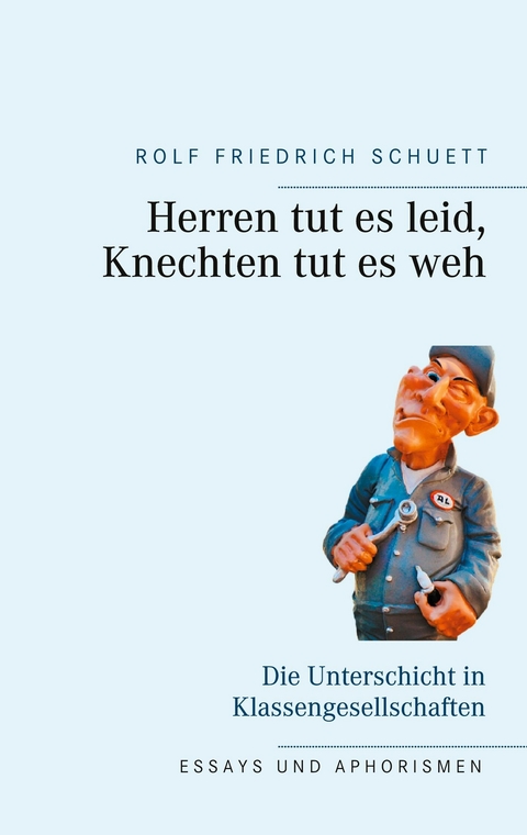 Herren tut es leid, Knechten tut es weh - Rolf Friedrich Schuett