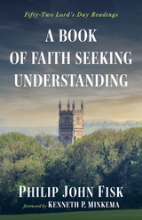 A Book of Faith Seeking Understanding - Philip John Fisk