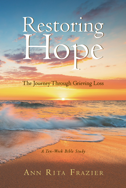 Restoring Hope: The Journey Through Grieving Loss -  Ann Rita Frazier