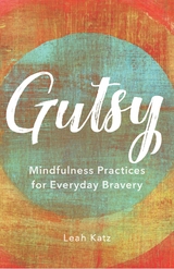 Gutsy: Mindfulness Practices for Everyday Bravery -  Leah Katz