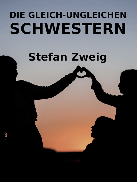 Die gleich-ungleichen Schwestern - Stefan Zweig