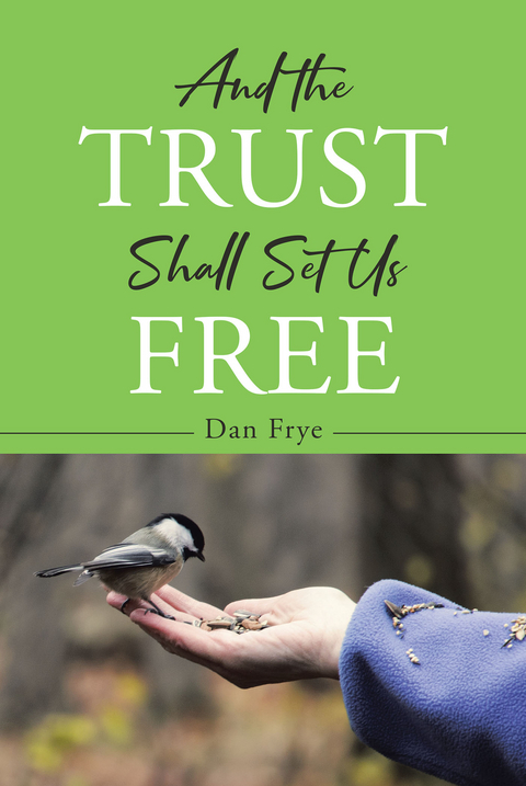 And the Trust Shall Set Us Free -  Dan Frye