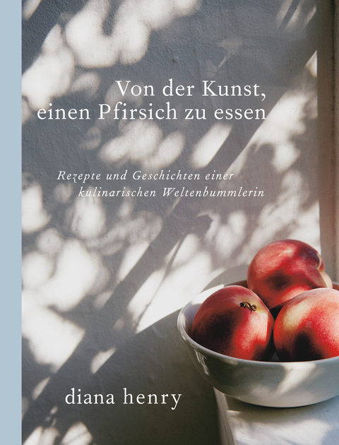 Von der Kunst einen Pfirsich zu essen (eBook) - Diana Henry