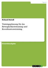 Trainingsplanung für das Beweglichkeitstraining und Koordinationstraining - Richard Heindl