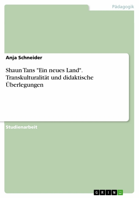 Shaun Tans "Ein neues Land". Transkulturalität und didaktische Überlegungen - Anja Schneider