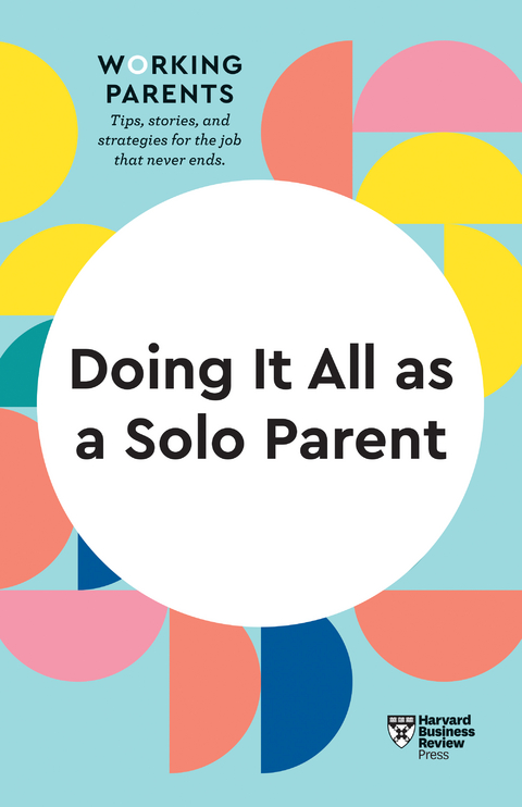 Doing It All as a Solo Parent (HBR Working Parents Series) - Harvard Business Review, Daisy Dowling, Brigid Schulte, Heidi Grant, Shawn Achor