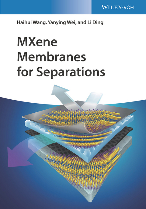 MXene Membranes for Separations - Haihui Wang, Yanying Wei, Li Ding
