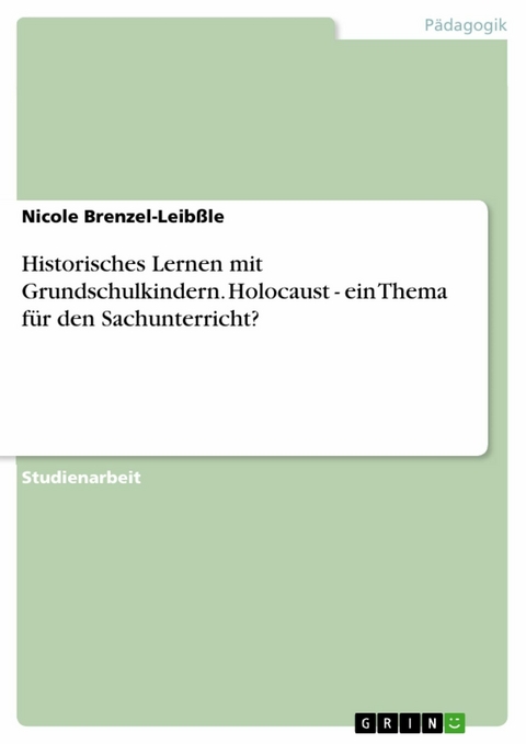 Historisches Lernen mit Grundschulkindern. Holocaust - ein Thema für den Sachunterricht? - Nicole Brenzel-Leibßle