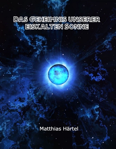 Das Geheimnis unserer eiskalten Sonne - Matthias Härtel