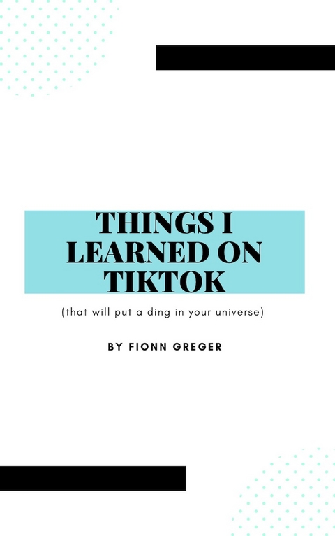 Things I Learned on TikTok -  Fionn Greger