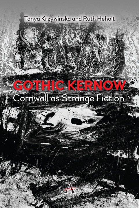 Gothic Kernow: Cornwall as Strange Fiction -  Ruth Heholt,  Tanya Krzywinska