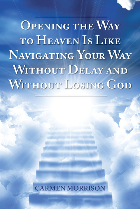 Opening the Way to Heaven Is Like Navigating Your Way Without Delay and Without Losing God - Carmen Morrison
