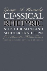 Classical Rhetoric and Its Christian and Secular Tradition from Ancient to Modern Times - Kennedy, George A.