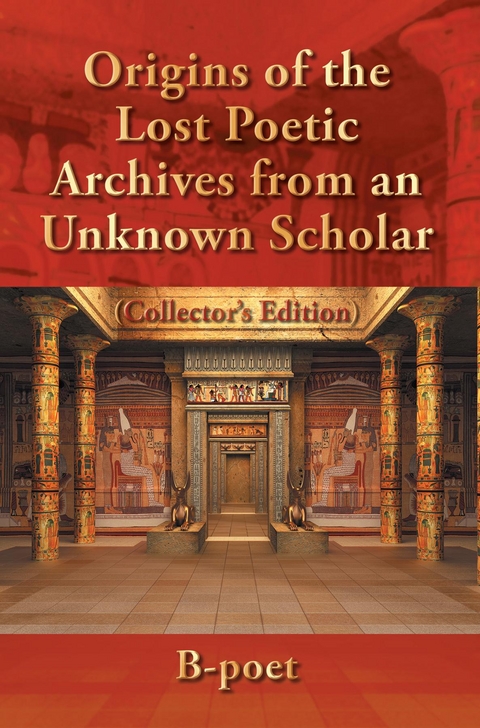 Origins of the Lost Poetic Archives from an Unknown Scholar : (Collector's Edition) -  B-Poet