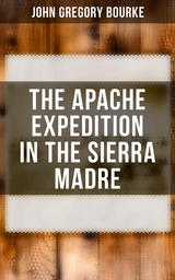 The Apache Expedition in the Sierra Madre - John Gregory Bourke