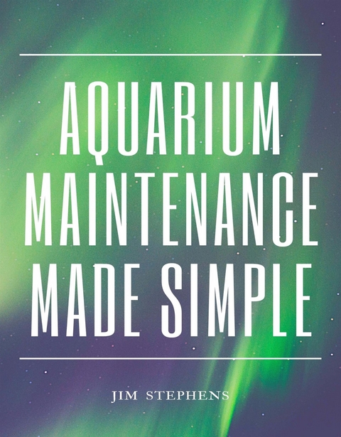 Aquarium Maintenance Made Simple - Jim Stephens