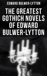 The Greatest Gothich Novels of Edward Bulwer-Lytton - Edward Bulwer-Lytton