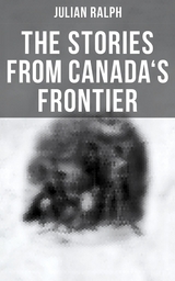 The Stories from Canada's Frontier - Julian Ralph