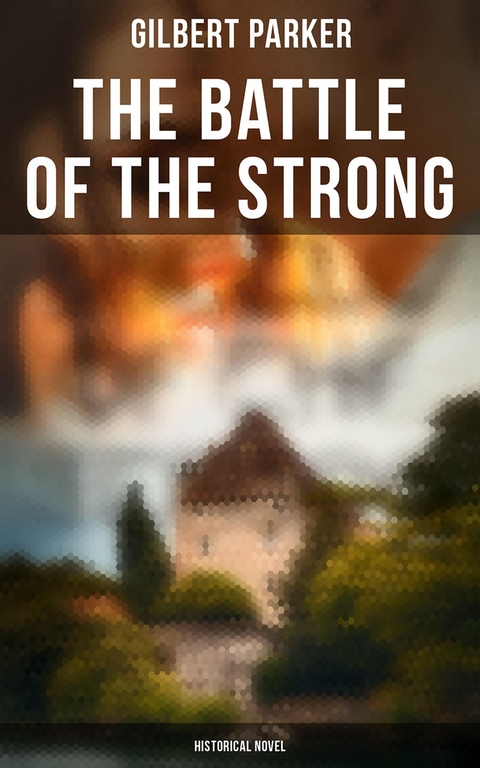 The Battle of the Strong (Historical Novel) - Gilbert Parker