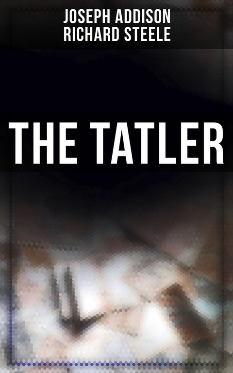 The Tatler - Joseph Addison, Richard Steele