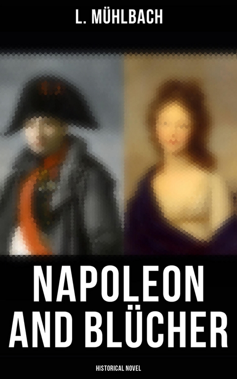 Napoleon and Blücher (Historical Novel) - L. Mühlbach