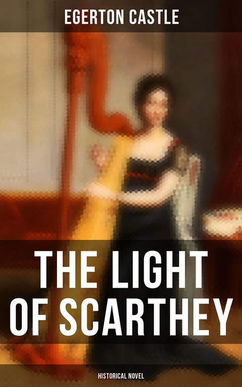 The Light of Scarthey (Historical Novel) - Egerton Castle