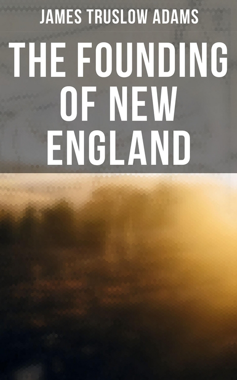 The Founding of New England - James Truslow Adams