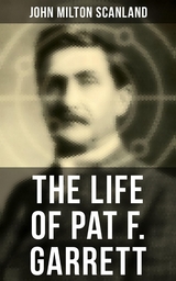The Life of Pat F. Garrett - John Milton Scanland