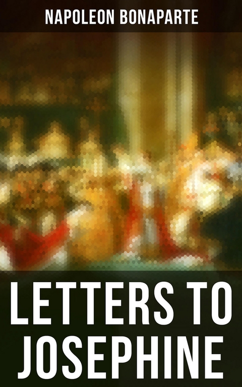 Letters to Josephine - Napoleon Bonaparte