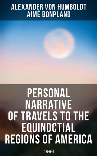 Personal Narrative of Travels to the Equinoctial Regions of America: 1799-1804 - Alexander Von Humboldt; Aimé Bonpland