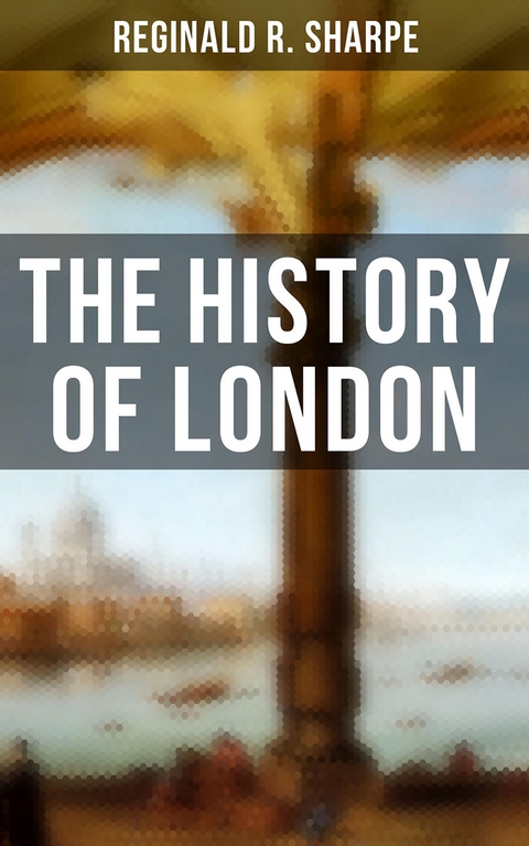 The History of London - Reginald R. Sharpe