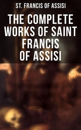 The Complete Works of Saint Francis of Assisi - St. Francis of Assisi