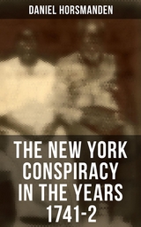 The New York Conspiracy in the Years 1741-2 - Daniel Horsmanden