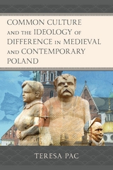 Common Culture and the Ideology of Difference in Medieval and Contemporary Poland -  Teresa Pac
