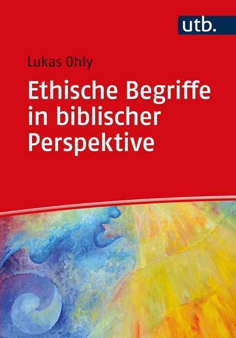 Ethische Begriffe in biblischer Perspektive -  Lukas Ohly