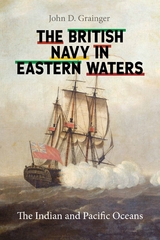 The British Navy in Eastern Waters - John D Grainger