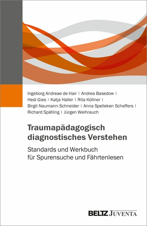 Traumapädagogisch diagnostisches Verstehen -  Ingeborg Andreae de Hair,  Andrea Basedow,  Hedi Gies,  Katja Haller,  Rita Köllner,  Birgit Naumann-Schn