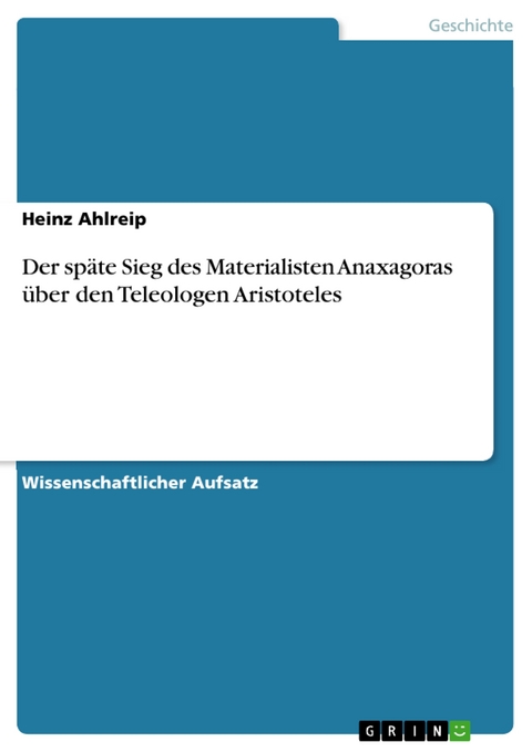 Der späte Sieg des Materialisten Anaxagoras über den Teleologen Aristoteles - Heinz Ahlreip