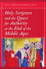 Holy Scripture and the Quest for Authority at the End of the Middle Ages -  Ian Christopher Levy