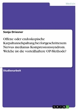 Offene oder endoskopische Karpaltunnelspaltung bei fortgeschrittenem Nervus medianus Kompressionssyndrom. Welche ist die vorteilhaftere OP-Methode? -  Sonja Driesner